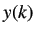 $ y(k)$