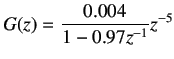 $\displaystyle G(z)=\frac{0.004}{1-0.97z^{-1}}z^{-5}$