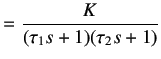 $\displaystyle = \frac K{(\tau_1s+1)(\tau_2s+1)}$