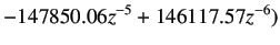 $\displaystyle - 147850.06 z^ {-5} + 146117.57 z^{ -6} )$