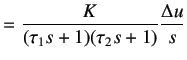 $\displaystyle = \frac K{(\tau_1s+1)(\tau_2s+1)} \frac{\Delta u}s$