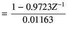 $\displaystyle =\frac{1-0.9723Z^{-1}}{0.01163}$