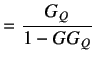 $\displaystyle =\frac{G_Q}{1-GG_Q}$