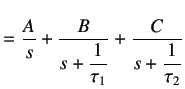 $\displaystyle = \frac A s + \frac B{s+\dfrac 1{\tau_1}} + \frac C{s+\dfrac 1{\tau_2}}$