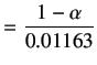 $\displaystyle =\frac{1-\alpha}{0.01163}$