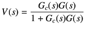 $\displaystyle V(s) = \frac {G_c(s) G(s)}{1+G_c(s) G(s)}$