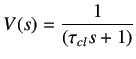 $\displaystyle V(s)=\frac 1{(\tau_{cl}s+1)}$
