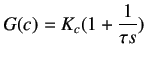 $\displaystyle G(c)=K_c(1 + \frac {1}{\tau s})$