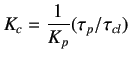 $\displaystyle K_c = \frac 1{K_p} (\tau_p / \tau_{cl} )$