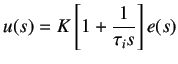 $\displaystyle u(s) = K \left[1 + \frac 1{\tau_i s}\right]e(s)$