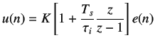 $\displaystyle u(n) = K \left[1 + \frac{T_s}{\tau_i} \frac{z}{z-1}\right]e(n)$