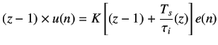 $\displaystyle (z-1)\times u(n) = K \left[(z-1) + \frac{T_s}{\tau_i} (z)\right]e(n)$