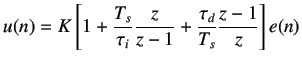 $\displaystyle u(n) = K \left[1 + \frac{T_s}{\tau_i} \frac{z}{z-1} + \frac{\tau_d}{T_s} \frac{z-1}{z}\right]e(n)$