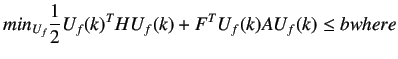 $\displaystyle min_{U_{f}}\frac{1}{2}U_{f}(k)^{T}HU_{f}(k)+F^{T}U_{f}(k)AU_{f}(k) \leq b
 \intertext{where}$