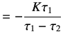 $\displaystyle = -\frac{K\tau_1}{\tau_1-\tau_2}$
