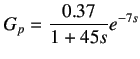 $\displaystyle G_{p}=\frac{0.37}{1+45s}e^{-7s}$