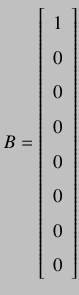 $\displaystyle B =
\left[ {\begin{array}{c}
1 \\
0 \\
0 \\
0 \\
0 \\
0 \\
0 \\
0 \\
\end{array} } \right]
$