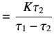 $\displaystyle = \frac{K\tau_2}{\tau_1-\tau_2}$