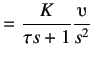 $\displaystyle = \frac K{\tau s + 1}\frac \upsilonup {s^2}$