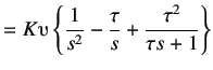 $\displaystyle = K\upsilonup \left\{\frac1{s^2} - \frac \tau s + \frac {\tau^2}{\tau s + 1}\right\}$