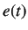 $\displaystyle e(t)$