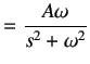 $\displaystyle = \frac{A\omega}{s^2 + \omega^2}$