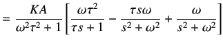 $\displaystyle =\frac{KA}{\omega ^2\tau ^2 + 1}\left[\frac{\omega \tau ^2}{\tau s +1}- \frac{\tau s \omega}{s^2 + \omega^2}+\frac{\omega}
 {s^2 + \omega^2}\right]$
