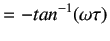 $\displaystyle = -tan^{-1}(\omega \tau)$