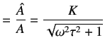 $\displaystyle =\frac{\hat{A}}{A}=\frac{K}{\sqrt{\omega^2 \tau^2 + 1}}$